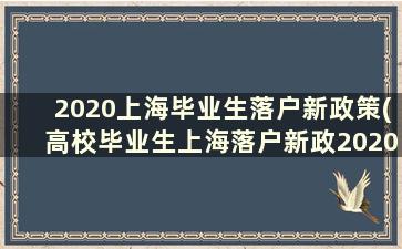 2020上海毕业生落户新政策(高校毕业生上海落户新政2020年)