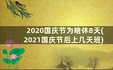 2020国庆节为啥休8天(2021国庆节后上几天班)
