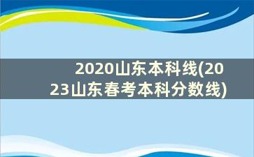 2020山东本科线(2023山东春考本科分数线)