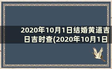 2020年10月1日结婚黄道吉日吉时查(2020年10月1日结婚吉日)