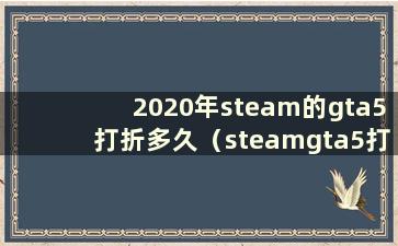 2020年steam的gta5打折多久（steamgta5打折多久）