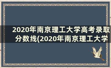2020年南京理工大学高考录取分数线(2020年南京理工大学录取分数)