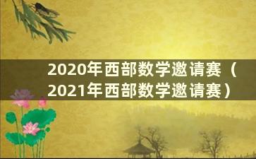 2020年西部数学邀请赛（2021年西部数学邀请赛）