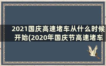 2021国庆高速堵车从什么时候开始(2020年国庆节高速堵车时间段)