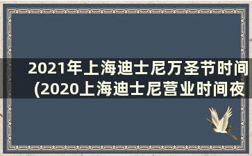 2021年上海迪士尼万圣节时间(2020上海迪士尼营业时间夜场)