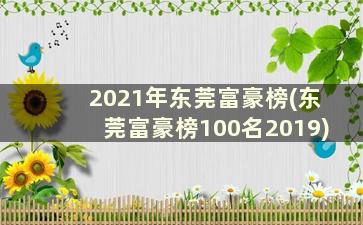 2021年东莞富豪榜(东莞富豪榜100名2019)