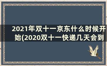 2021年双十一京东什么时候开始(2020双十一快递几天会到)