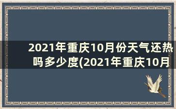 2021年重庆10月份天气还热吗多少度(2021年重庆10月份天气还热吗现在)