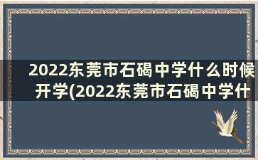 2022东莞市石碣中学什么时候开学(2022东莞市石碣中学什么时候开学呢)