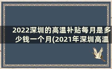 2022深圳的高温补贴每月是多少钱一个月(2021年深圳高温补贴是多少)