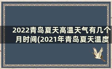 2022青岛夏天高温天气有几个月时间(2021年青岛夏天温度)
