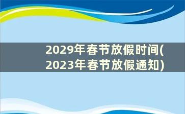2029年春节放假时间(2023年春节放假通知)