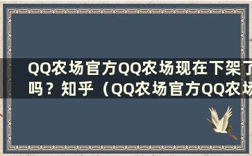 QQ农场官方QQ农场现在下架了吗？知乎（QQ农场官方QQ农场现在下架了吗？我该怎么办？）