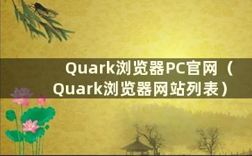 Quark浏览器PC官网（Quark浏览器网站列表）
