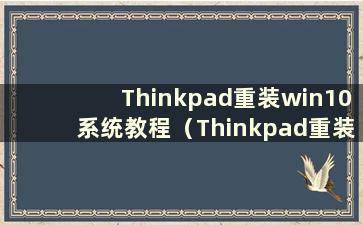 Thinkpad重装win10系统教程（Thinkpad重装系统步骤）