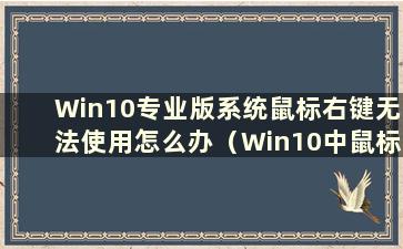 Win10专业版系统鼠标右键无法使用怎么办（Win10中鼠标右键无反应转圈）
