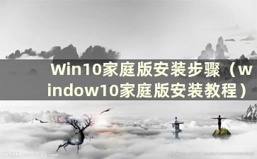 Win10家庭版安装步骤（window10家庭版安装教程）