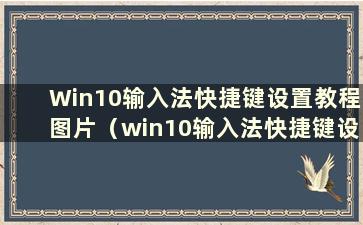 Win10输入法快捷键设置教程图片（win10输入法快捷键设置教程）