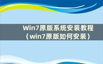 Win7原版系统安装教程（win7原版如何安装）