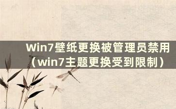 Win7壁纸更换被管理员禁用（win7主题更换受到限制）