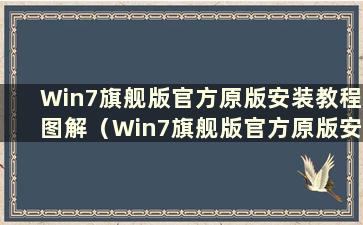 Win7旗舰版官方原版安装教程图解（Win7旗舰版官方原版安装教程图）