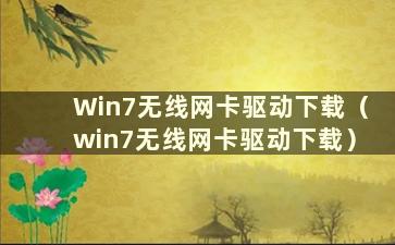 Win7无线网卡驱动下载（win7无线网卡驱动下载）