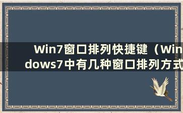 Win7窗口排列快捷键（Windows7中有几种窗口排列方式）