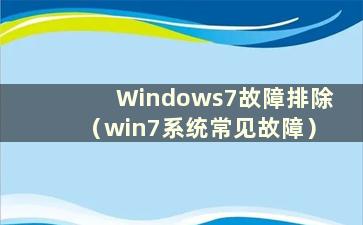 Windows7故障排除（win7系统常见故障）