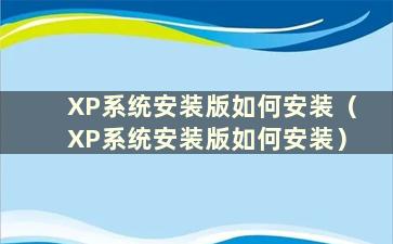 XP系统安装版如何安装（XP系统安装版如何安装）