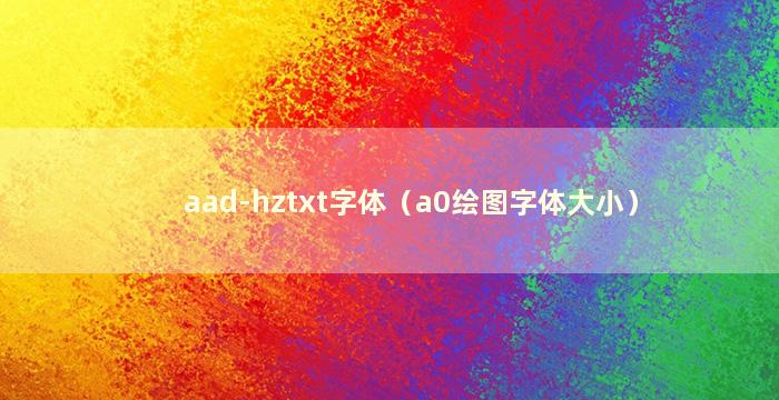 aad-hztxt字体（a0绘图字体大小）