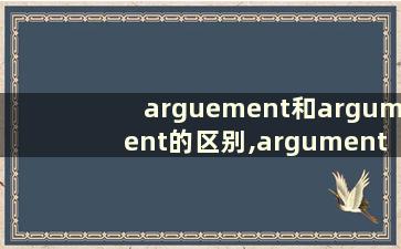 arguement和argument的区别,argument和quarrel的区别
