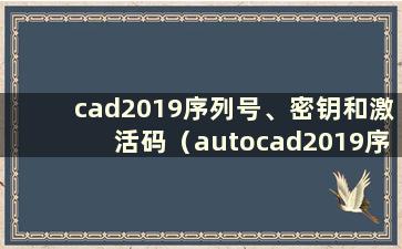 cad2019序列号、密钥和激活码（autocad2019序列号、密钥和激活码）