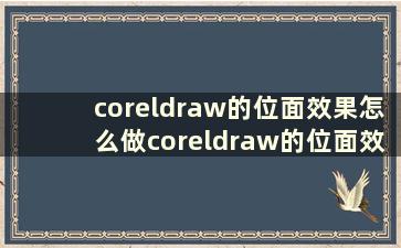coreldraw的位面效果怎么做coreldraw的位面效果怎么做【详细讲解】