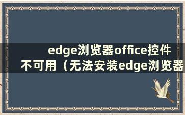 edge浏览器office控件不可用（无法安装edge浏览器插件）