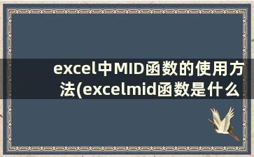 excel中MID函数的使用方法(excelmid函数是什么)