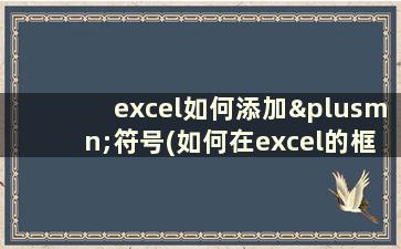 excel如何添加±符号(如何在excel的框里加√号)