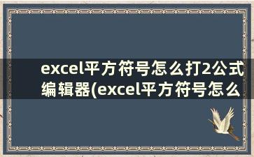 excel平方符号怎么打2公式编辑器(excel平方符号怎么打m2)