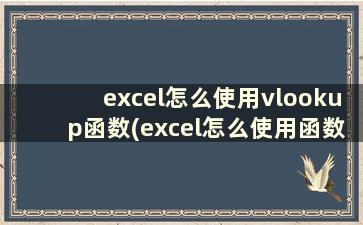 excel怎么使用vlookup函数(excel怎么使用函数)