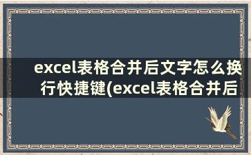 excel表格合并后文字怎么换行快捷键(excel表格合并后文字怎么换行显示)