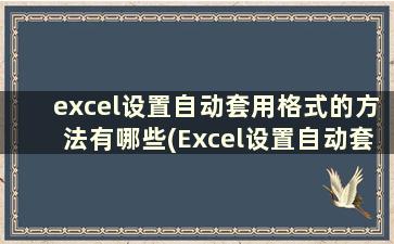 excel设置自动套用格式的方法有哪些(Excel设置自动套用格式)