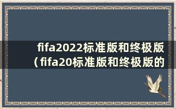 fifa2022标准版和终极版（fifa20标准版和终极版的区别）