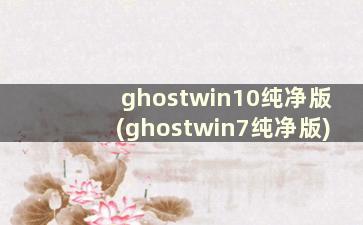 ghostwin10纯净版(ghostwin7纯净版)