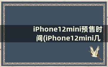 iPhone12mini预售时间(iPhone12mini几点发售)