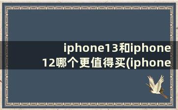 iphone13和iphone12哪个更值得买(iphone14什么样)