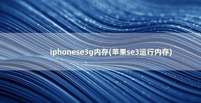 iphonese3g内存(苹果se3运行内存)