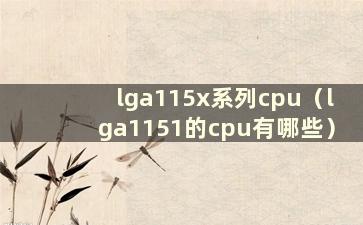 lga115x系列cpu（lga1151的cpu有哪些）