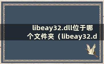 libeay32.dll位于哪个文件夹（libeay32.dll已加载但找不到入口点）