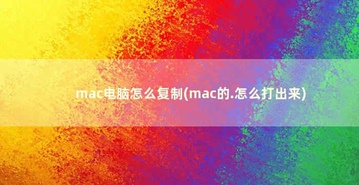 mac电脑怎么复制(mac的.怎么打出来)