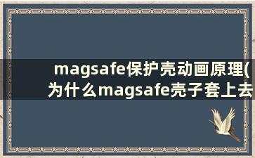 magsafe保护壳动画原理(为什么magsafe壳子套上去没有动画)