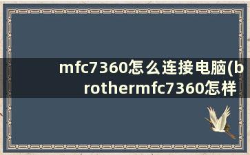 mfc7360怎么连接电脑(brothermfc7360怎样连接wifi)